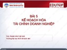 Bài giảng Tài chính doanh nghiệp 2 - Bài 5: Kế hoạch hóa tài chính doanh nghiệp (ThS. Phạm Văn Tuệ Nhã)