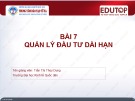 Bài giảng Quản trị tài chính - Bài 7: Quản lý đầu tư dài hạn (Trần Thị Thùy Dung)