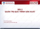 Bài giảng Quản trị kinh doanh 2 – Bài 2: Quản trị quá trình sản xuất (TS. Vũ Trọng Nghĩa)