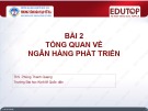 Bài giảng Ngân hàng phát triển – Bài 2: Tổng quan về ngân hàng phát triển (ThS. Phùng Thanh Quang)