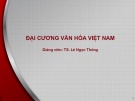 Bài giảng Đại cương văn hóa Việt Nam: Bài 2 - TS. Lê Ngọc Thông