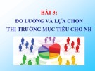 Bài giảng Marketing ngân hàng - Bài 3: Đo lường và lựa chọn thị trường mục tiêu cho ngân hàng