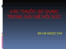 Bài giảng Gây mê hồi sức: Các thuốc sử dụng trong gây mê hồi sức