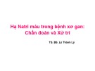 Bài giảng Hạ Natri máu trong bệnh xơ gan: Chẩn đoán và xử trí - TS. BS. Lê Thành Lý