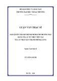 Luận văn Thạc sĩ Luật kinh tế: Giải quyết tranh chấp kinh doanh thương mại bằng Tòa án từ thực tiễn tại Tòa án nhân dân thành phố Hạ Long