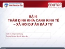 Bài giảng Thẩm định dự án đầu tư: Bài 6 - PGS.TS. Phạm Văn Hùng