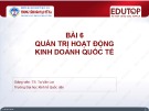 Bài giảng Kinh doanh quốc tế: Bài 6 - TS. Tạ Văn Lợi