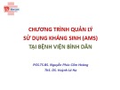 Bài giảng Chương trình quản lý sử dụng kháng sinh (AMS) tại bệnh viện Bình Dân - PGS.TS.BS. Nguyễn Phúc Cẩm Hoàng