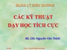 Bài giảng Quản lý điều dưỡng: Các kỹ thuật dạy học tích cực - BS.CKI. Nguyễn Văn Thịnh