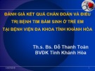 Bài giảng Đánh giá kết quả chẩn đoán và điều trị bệnh tim bẩm sinh ở trẻ em tại Bệnh viện Đa khoa tỉnh Khánh Hòa - Th.s. Bs. Đỗ Thanh Toàn