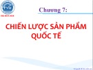 Bài giảng Marketing quốc tế: Chương 7 - TS. Lê Thanh Minh