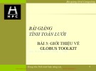 Bài giảng Tính toán lưới: Bài 3 - Giới thiệu về Globus Toolkit