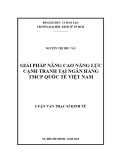 Luận văn Thạc sĩ Kinh tế: Giải pháp nâng cao năng lực cạnh tranh tại Ngân hàng TMCP Quốc Tế Việt Nam