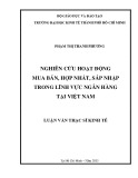 Luận văn Thạc sĩ Kinh tế: Nghiên cứu hoạt động mua bán, hợp nhất, sáp nhập trong lĩnh vực Ngân hàng tại Việt Nam