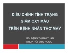 Bài giảng Điều chỉnh tình trạng giảm oxy máu trên bệnh nhân thở máy