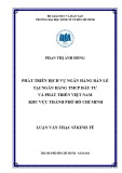 Luận văn Thạc sĩ Kinh tế: Phát triển dịch vụ ngân hàng bán lẻ tại Ngân hàng TMCP Đầu tư và Phát triển Việt Nam - Khu vực thành phố Hồ Chí Minh