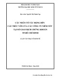 Đề tài có cấu trúc gồm 3 chương trình bày tổng quan cấu trúc vốn và các nhân tố tác động đến cấu trúc vốn; cấu trúc vốn và các nhân tố tác động đến cấu trúc vốn của các công ty niêm yết tại Sở GDCK TP. Hồ Chí Minh; những giải pháp xây dựng cấu trúc vốn cho các công ty niêm yết tại Sở GDCK TP. Hồ Chí Minh