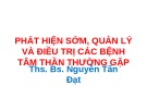 Bài giảng Phát hiện sớm, quản lý và điều trị các bệnh tâm thần thường gặp - Ths. Bs. Nguyễn Tấn Đạt