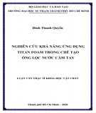 Luận văn Thạc sĩ Khoa học vật chất: Nghiên cứu khả năng ứng dụng titan foam trong chế tạo ống lọc nước cầm tay