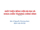 Bài giảng Giới thiệu Bệnh viện Bà Rịa và khoa Chấn thương chỉnh hình - BS. Nguyễn Phương Nam