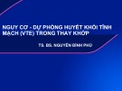 Bài giảng Nguy cơ - dự phòng huyết khối tĩnh mạch (VTE) trong thay khớp - TS. BS. Nguyễn Đình Phú