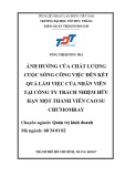 Luận văn Thạc sĩ Quản trị kinh doanh: Ảnh hưởng của chất lượng cuộc sống công việc đến kết quả làm việc của nhân viên tại Công ty trách nhiệm hữu hạn một thành viên cao su Chưmomray