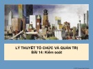 Bài giảng Lý thuyết tổ chức và quản trị - Bài 14:  Kiểm soát