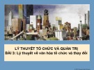 Bài giảng Lý thuyết tổ chức và quản trị - Bài 3: Lý thuyết về văn hóa tổ chức và thay đổi