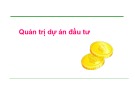 Bài giảng Quản trị dự án đầu tư - Chương 1: Tổng quan về đầu tư và dự án đầu tư