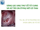 Bài giảng Sàng lọc ung thư cổ tử cung và xử trí CIN ở phụ nữ có thai - Ths. BS. Lê Tự Phương Chi