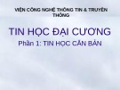 Bài giảng Tin học đại cương (Phần 1: Tin học căn bản): Chương 1 - Viện Công nghệ Thông tin & Truyền thông