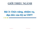 Bài giảng Giới thiệu ngành Công nghệ thông tin: Bài 3 - Chức năng, nhiệm vụ, đạo đức của Kỹ sư CNTT