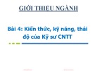 Bài giảng Giới thiệu ngành Công nghệ thông tin: Bài 4 - Kiến thức, kỹ năng, thái độ của Kỹ sư CNTT