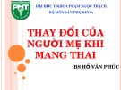 Bài giảng Thay đổi của người mẹ khi mang thai - BS. Hồ Vân Phúc