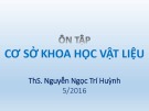 Ôn tập Cơ sở khoa học vật liệu - ThS. Nguyễn Ngọc Trí Huỳnh