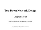 Lecture Top-Down Network Design - Chapter 7: Selecting Switching and Routing Protocols