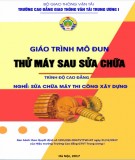 Giáo trình Thử máy sau sửa chữa (Nghề Sửa chữa máy thi công xây dựng – Trình độ cao đẳng): Phần 1 – CĐ GTVT Trung ương I