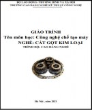 Giáo trình Công nghệ chế tạo máy (Nghề: Cắt gọt kim loại - Cao đẳng): Phần 2 - Trường CĐ Nghề Kỹ thuật Công nghệ