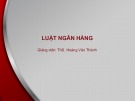 Bài giảng Luật ngân hàng: Bài 1 - ThS. Hoàng Văn Thành