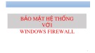 Bài giảng Quản trị và bảo trì hệ thống: Bảo mật hệ thống với Windows Firewall