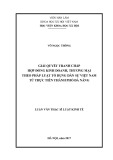 Luận văn Thạc sĩ Luật học: Giải quyết tranh chấp hợp đồng kinh doanh, thương mại theo pháp luật tố tụng dân sự Việt Nam từ thực tiễn thành phố Đà Nẵng