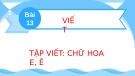 Bài giảng môn Tiếng Việt lớp 2 sách Kết nối tri thức năm học 2021-2022 - Bài 13: Tập viết Chữ hoa E, Ê (Trường Tiểu học Thạch Bàn B)