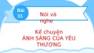 Bài giảng môn Tiếng Việt lớp 2 sách Kết nối tri thức năm học 2021-2022 - Bài 31: Nói và nghe Kể chuyện Ánh sáng của yêu thương (Trường Tiểu học Thạch Bàn B)