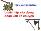 Bài giảng môn Tiếng Việt lớp 4 năm học 2020-2021 - Tuần 6: Tập làm văn Luyện tập xây dựng đoạn văn kể chuyện (Trường Tiểu học Phúc Đồng)