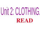Bài giảng môn Tiếng Anh lớp 9 - Unit 2: Clothing (Read)