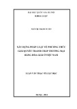 Luận văn Thạc sĩ Luật học: Xây dựng pháp luật về phương thức giải quyết tranh chấp thương mại bằng hòa giải ở Việt Nam