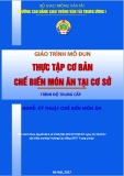 Giáo trình Thực tập cơ bản - Chế biến món ăn tại cơ sở (Nghề Kỹ thuật chế biến món ăn - Trình độ Trung cấp): Phần 1 - CĐ GTVT Trung ương I