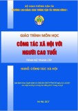 Giáo trình Công tác xã hội với người cao tuổi (Nghề Công tác xã hội - Trình độ Trung cấp) - CĐ GTVT Trung ương I