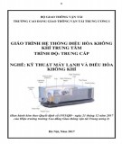 Giáo trình Hệ thống điều hòa không khí trung tâm (Nghề Kỹ thuật máy lạnh và điều hòa không khí - Trình độ Trung cấp): Phần 2 - CĐ GTVT Trung ương I