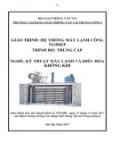 Giáo trình Hệ thống máy lạnh công nghiệp (Nghề Kỹ thuật máy lạnh và điều hòa không khí - Trình độ Trung cấp): Phần 1 - CĐ GTVT Trung ương I